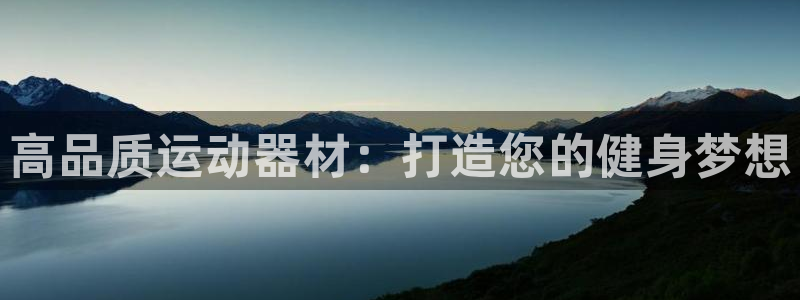 意昂3娱乐40996：高品质运动器材：打造您的健身梦