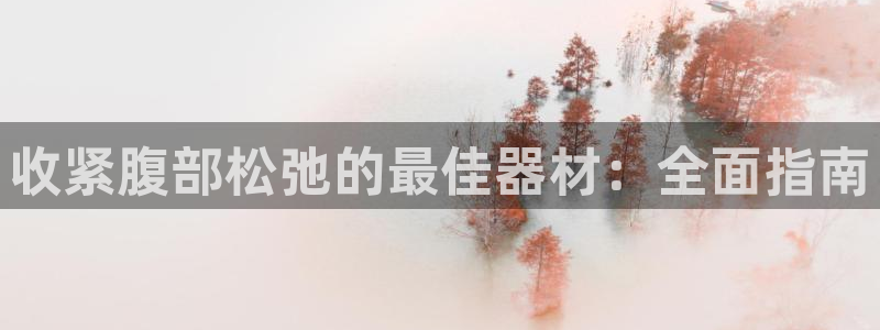 意昂3开户：收紧腹部松弛的最佳器材：全面指南