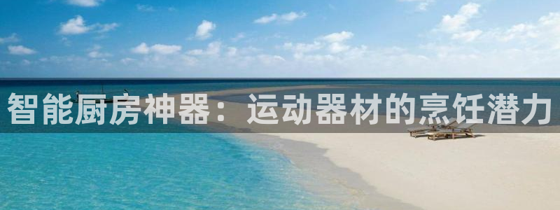 意昂体育3平台：智能厨房神器：运动器材的烹饪潜力