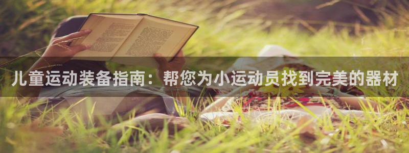 意昂体育3平台注册流程图：儿童运动装备指南：帮您为小