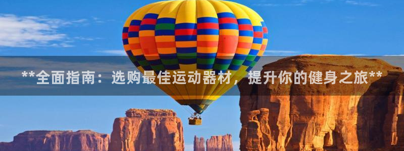 意昂3集团：**全面指南：选购最佳运动器材，提升你的
