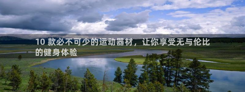 意昂集团官网：10 款必不可少的运动器材，让你享受无