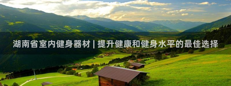 海南意昂体育3发展怎么样：湖南省室内健身器材 | 提