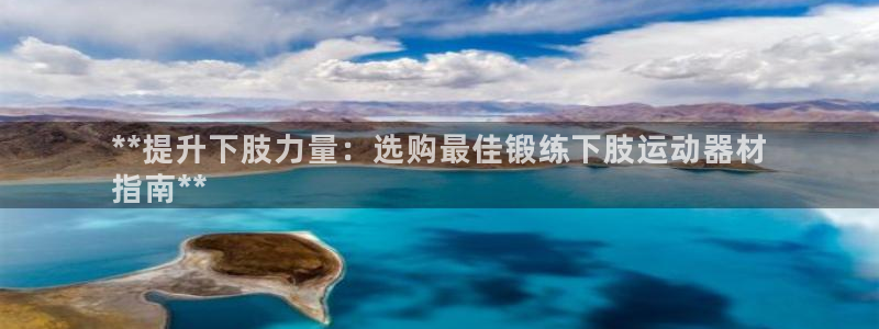 意昂体育3平台是正规平台吗安全吗：**提升下肢力量：