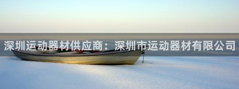 注册意昂3：深圳运动器材供应商：深圳市运动器材有限公