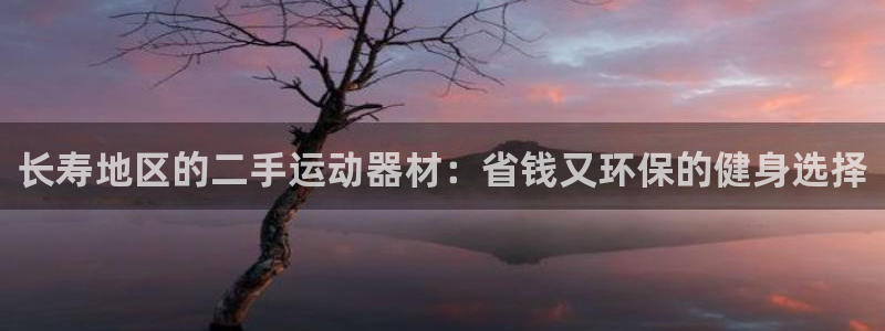 意昂体育3平台注册流程视频：长寿地区的二手运动器材：