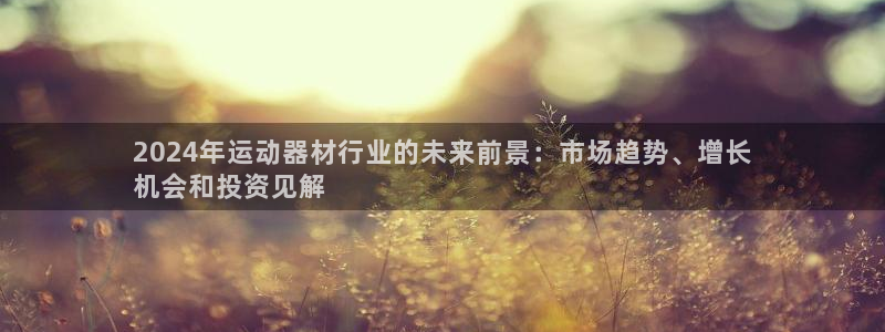 意昂3娱乐40996：2024年运动器材行业的未来前
