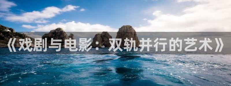 晴天影视下载最新版本：《戏剧与电影：双轨并行的艺术》
